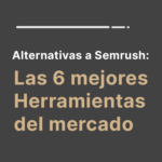 Las 6 mejores Herramientas alternativas a Semrush del mercado