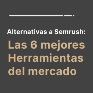 Las 6 mejores Herramientas alternativas a Semrush del mercado